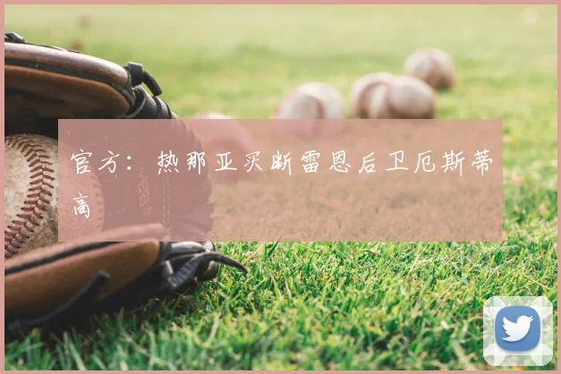 官方：热那亚买断雷恩后卫厄斯蒂高