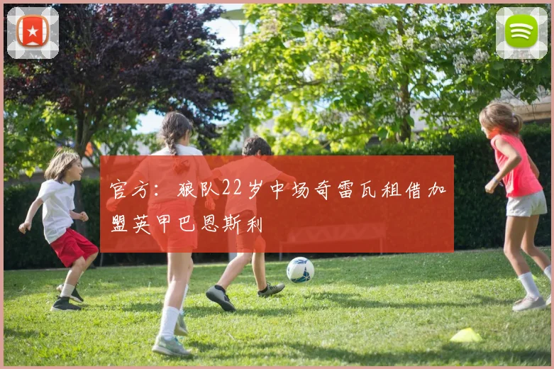 官方：狼队22岁中场奇雷瓦租借加盟英甲巴恩斯利